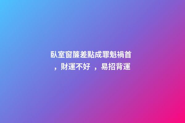 臥室窗簾差點成罪魁禍首，財運不好，易招背運
